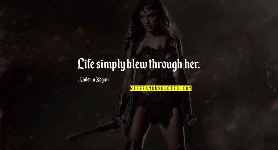 Through Life Quotes By Valeria Kogan: Life simply blew through her. Through Life Quotes By Valeria Kogan: Life simply blew through her.
