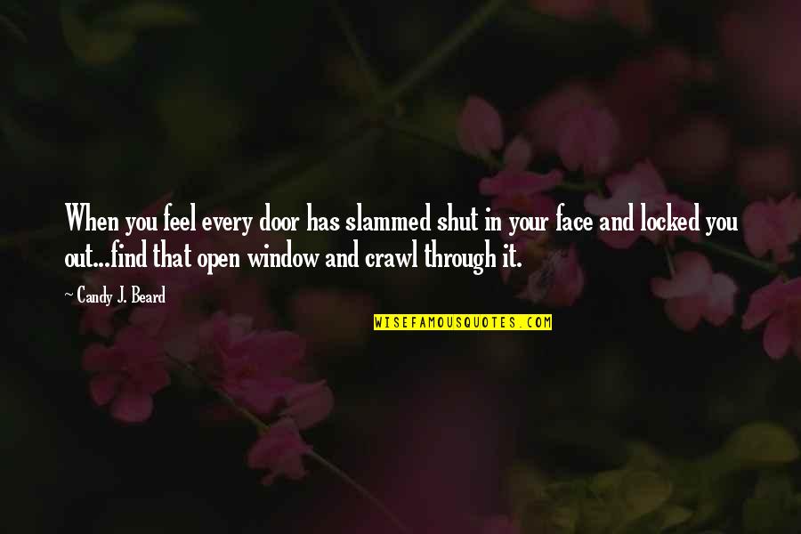 Through My Window Quotes By Candy J. Beard: When you feel every door has slammed shut