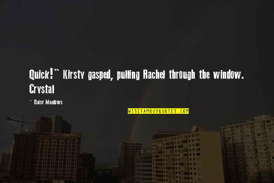 Through My Window Quotes By Daisy Meadows: Quick!" Kirsty gasped, pulling Rachel through the window.