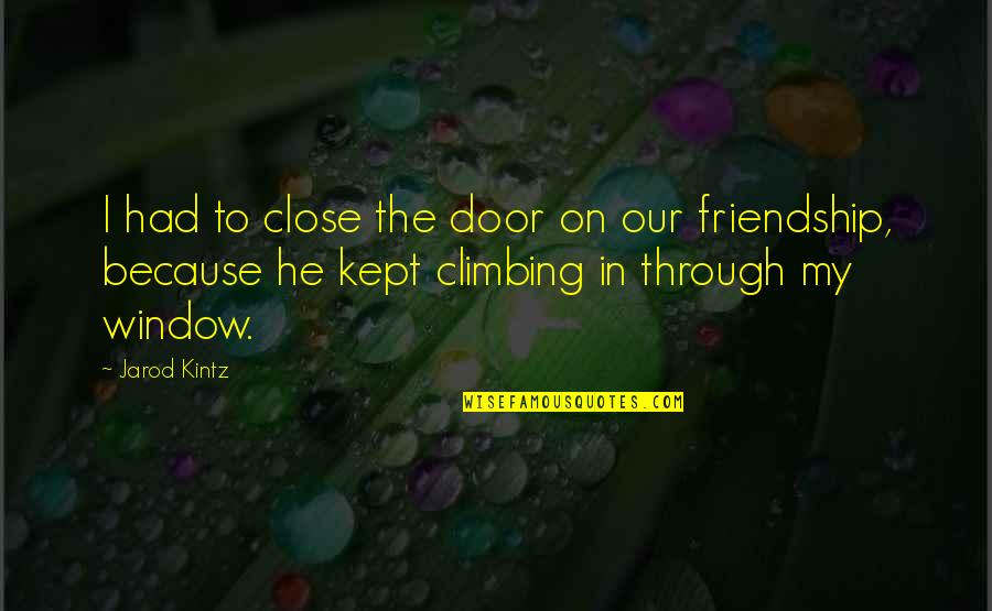 Through My Window Quotes By Jarod Kintz: I had to close the door on our