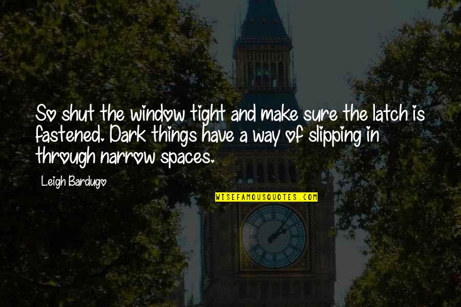 Through My Window Quotes By Leigh Bardugo: So shut the window tight and make sure