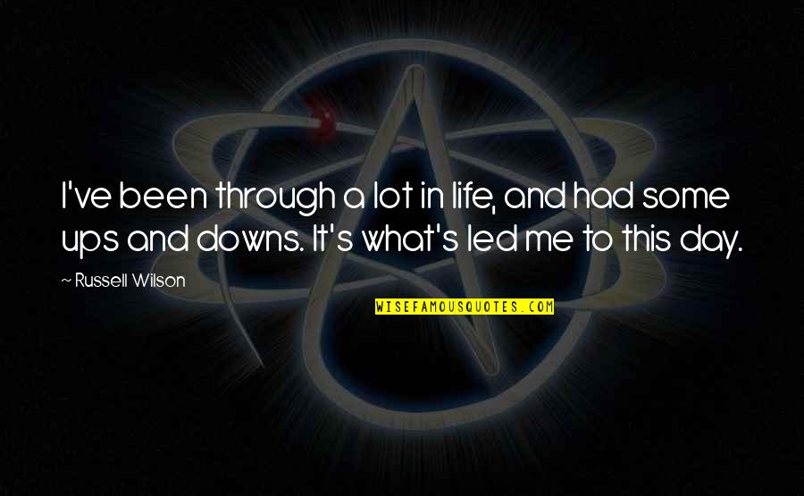 Through Our Ups And Downs Quotes By Russell Wilson: I've been through a lot in life, and