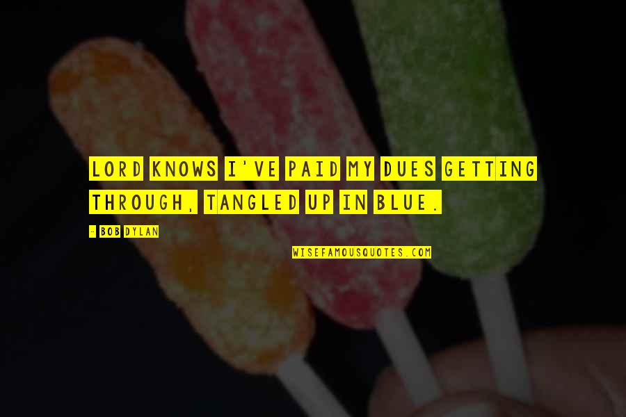 Through Sadness Quotes By Bob Dylan: Lord knows I've paid my dues getting through,