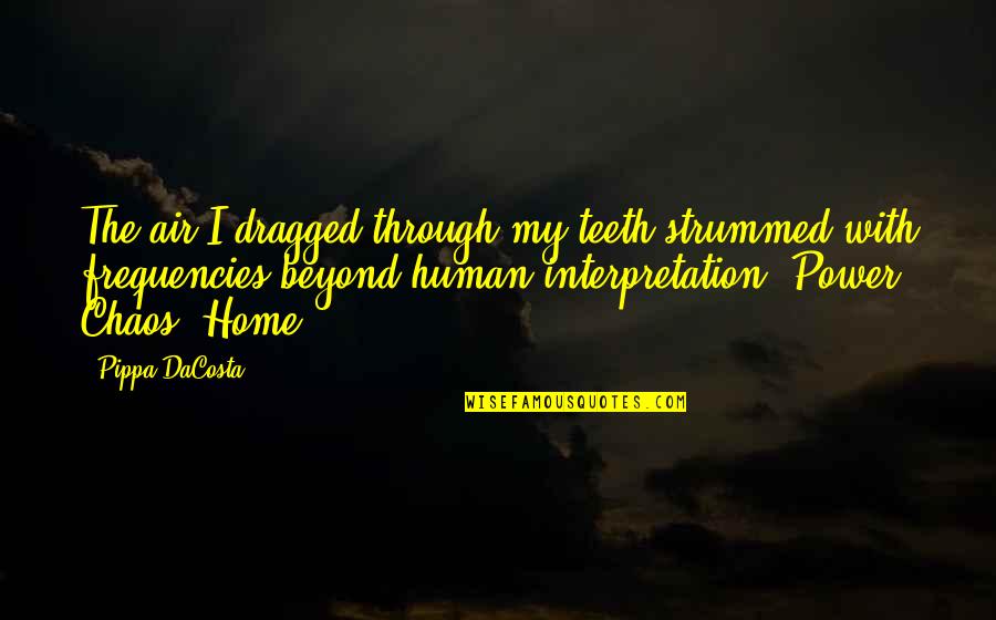 Through The Chaos Quotes By Pippa DaCosta: The air I dragged through my teeth strummed Through The Chaos Quotes By Pippa DaCosta: The air I dragged through my teeth strummed