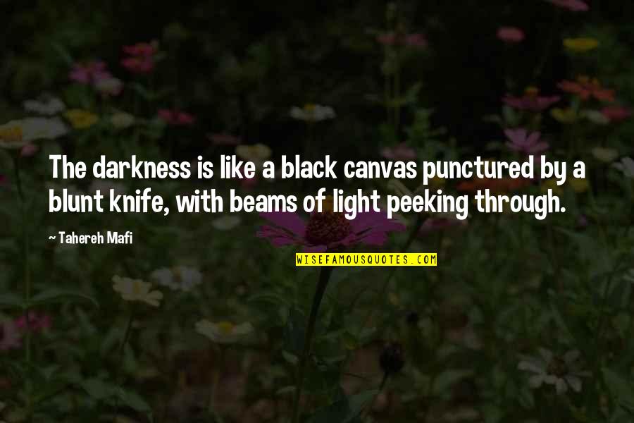 Through The Darkness Into The Light Quotes By Tahereh Mafi: The darkness is like a black canvas punctured