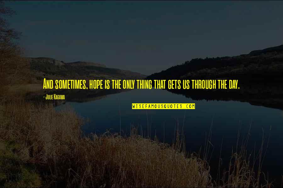 Through The Day Quotes By Julie Kagawa: And sometimes, hope is the only thing that