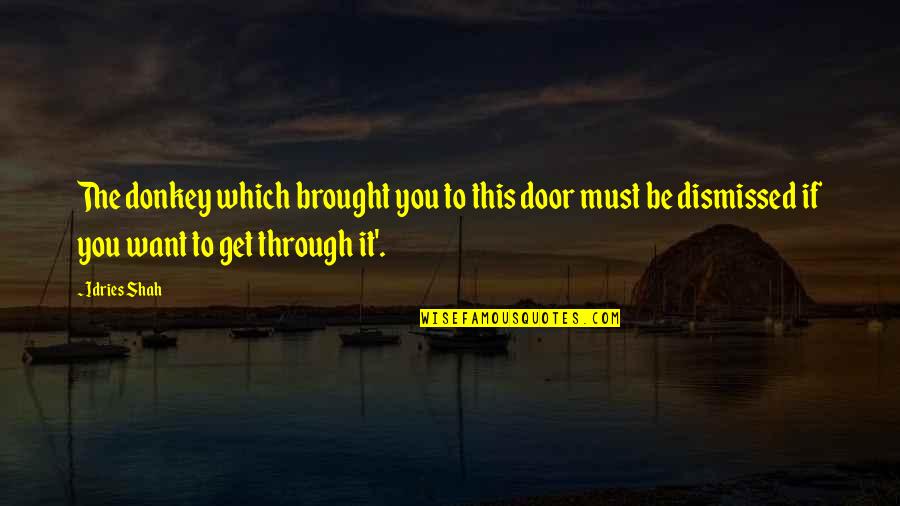 Through The Door Quotes By Idries Shah: The donkey which brought you to this door