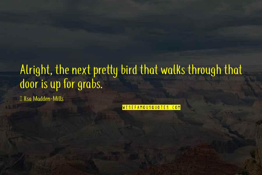 Through The Door Quotes By Ilsa Madden-Mills: Alright, the next pretty bird that walks through