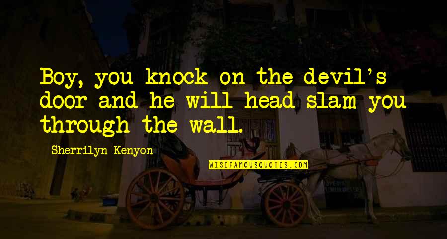 Through The Door Quotes By Sherrilyn Kenyon: Boy, you knock on the devil's door and