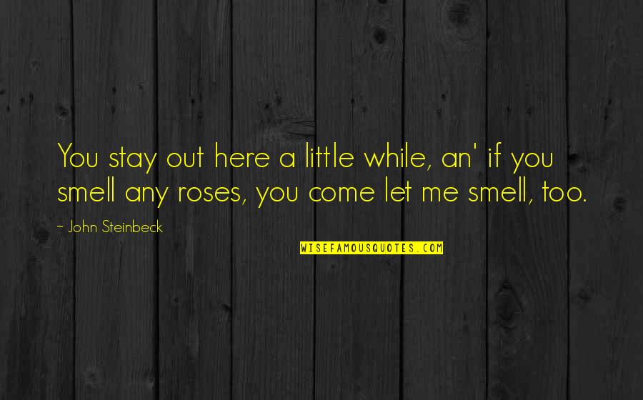 Through The Eyes Of A Woman Quotes By John Steinbeck: You stay out here a little while, an' Through The Eyes Of A Woman Quotes By John Steinbeck: You stay out here a little while, an'
