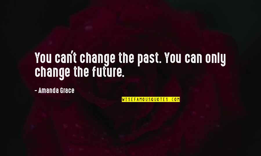 Through The Eyes Of An Animal Quotes By Amanda Grace: You can't change the past. You can only