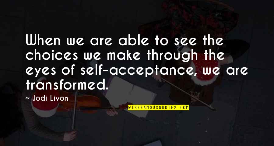 Through The Eyes Of Love Quotes By Jodi Livon: When we are able to see the choices Through The Eyes Of Love Quotes By Jodi Livon: When we are able to see the choices
