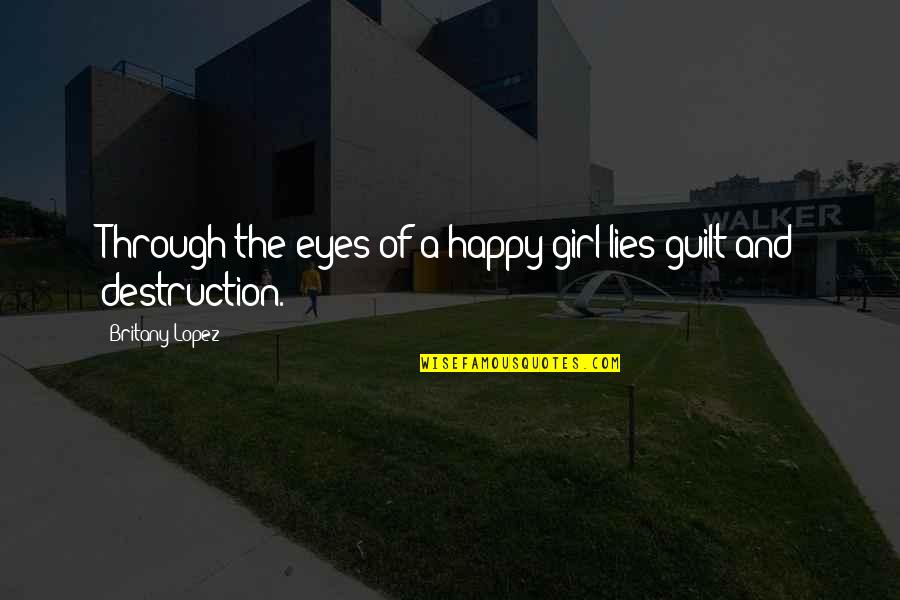 Through The Eyes Quotes By Britany Lopez: Through the eyes of a happy girl lies