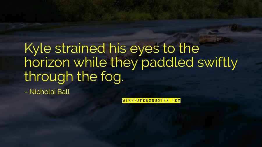 Through The Eyes Quotes By Nicholai Ball: Kyle strained his eyes to the horizon while