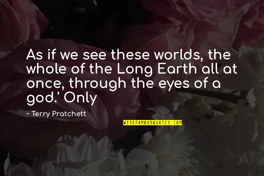 Through The Eyes Quotes By Terry Pratchett: As if we see these worlds, the whole