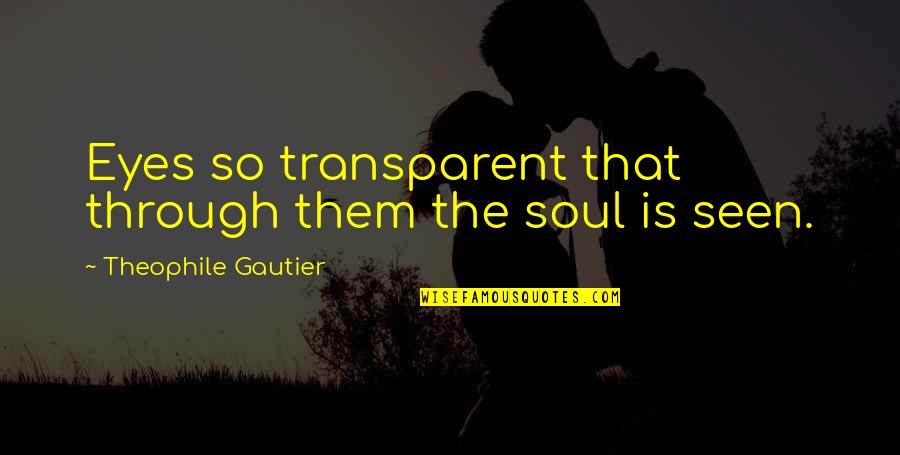 Through The Eyes Quotes By Theophile Gautier: Eyes so transparent that through them the soul