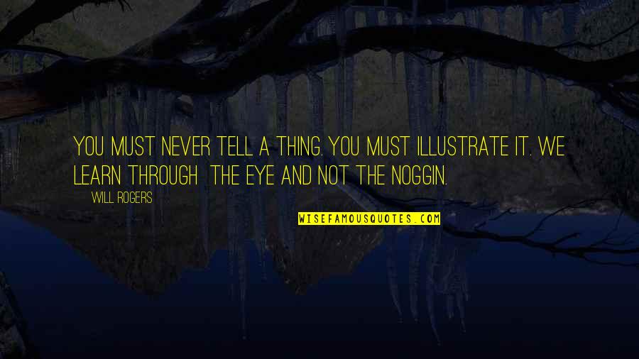 Through The Eyes Quotes By Will Rogers: You must never tell a thing. You must