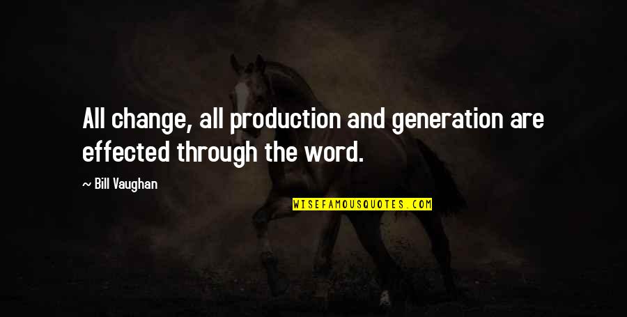 Through The Generations Quotes By Bill Vaughan: All change, all production and generation are effected