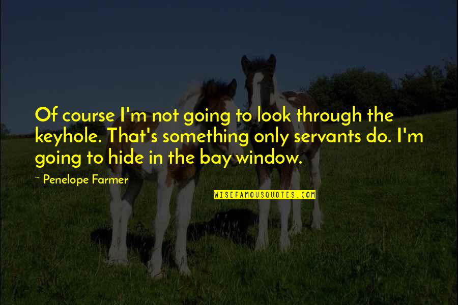 Through The Keyhole Quotes By Penelope Farmer: Of course I'm not going to look through