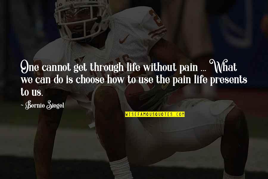 Through The Pain Quotes By Bernie Siegel: One cannot get through life without pain ...