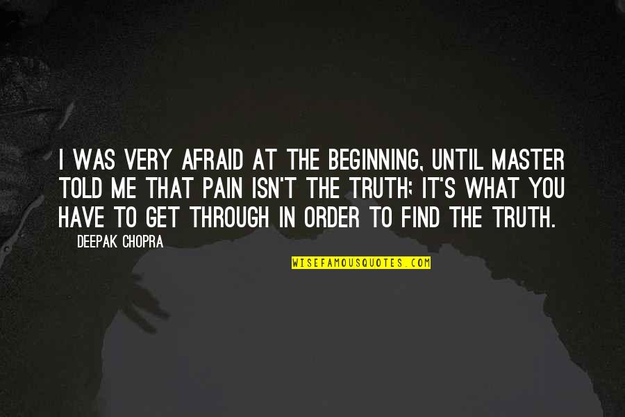 Through The Pain Quotes By Deepak Chopra: I was very afraid at the beginning, until