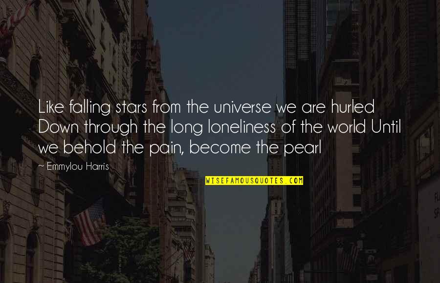 Through The Pain Quotes By Emmylou Harris: Like falling stars from the universe we are