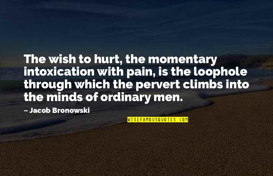 Through The Pain Quotes By Jacob Bronowski: The wish to hurt, the momentary intoxication with