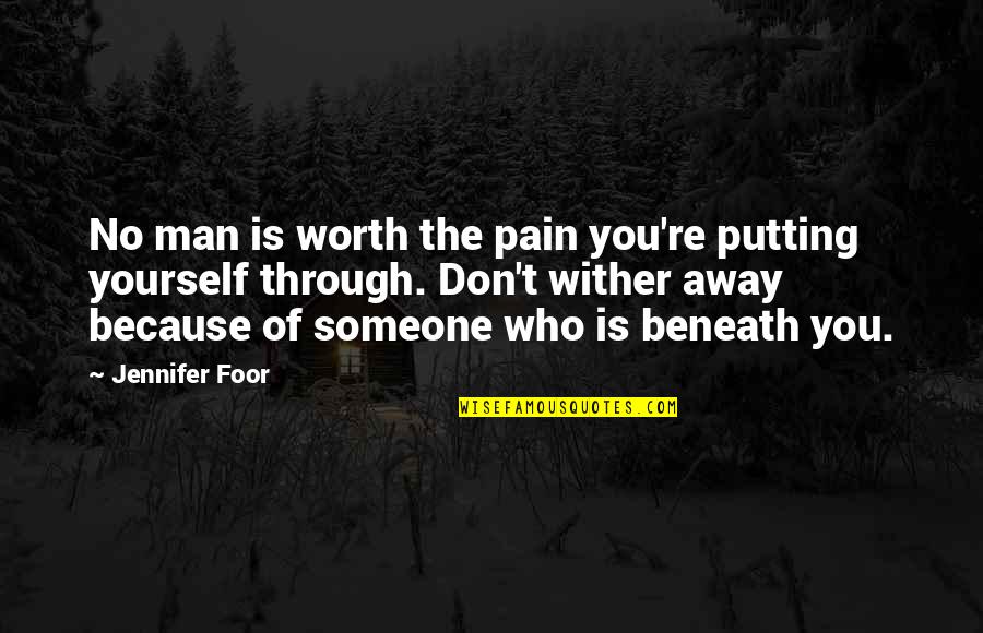 Through The Pain Quotes By Jennifer Foor: No man is worth the pain you're putting