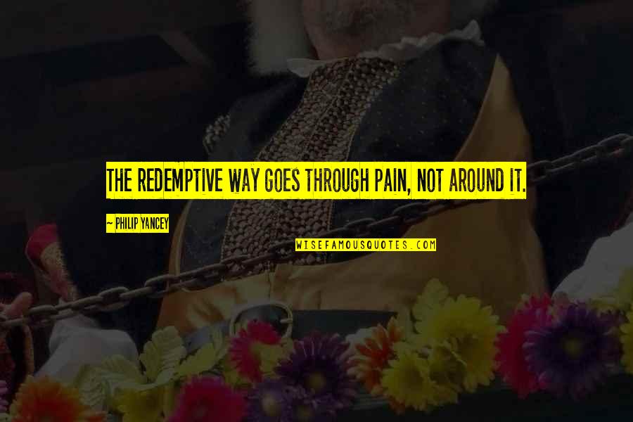 Through The Pain Quotes By Philip Yancey: The redemptive way goes through pain, not around
