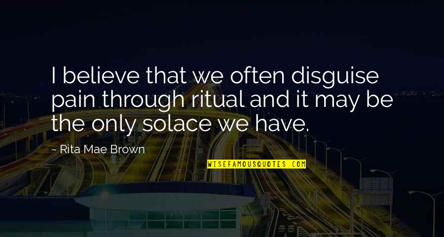 Through The Pain Quotes By Rita Mae Brown: I believe that we often disguise pain through