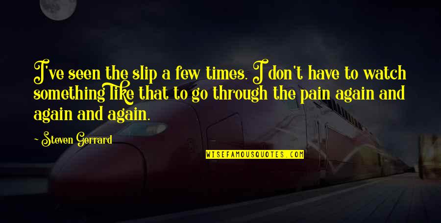 Through The Pain Quotes By Steven Gerrard: I've seen the slip a few times. I