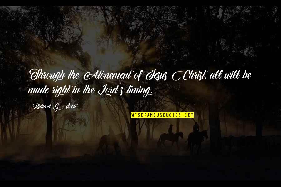 Through The Quotes By Richard G. Scott: Through the Atonement of Jesus Christ, all will