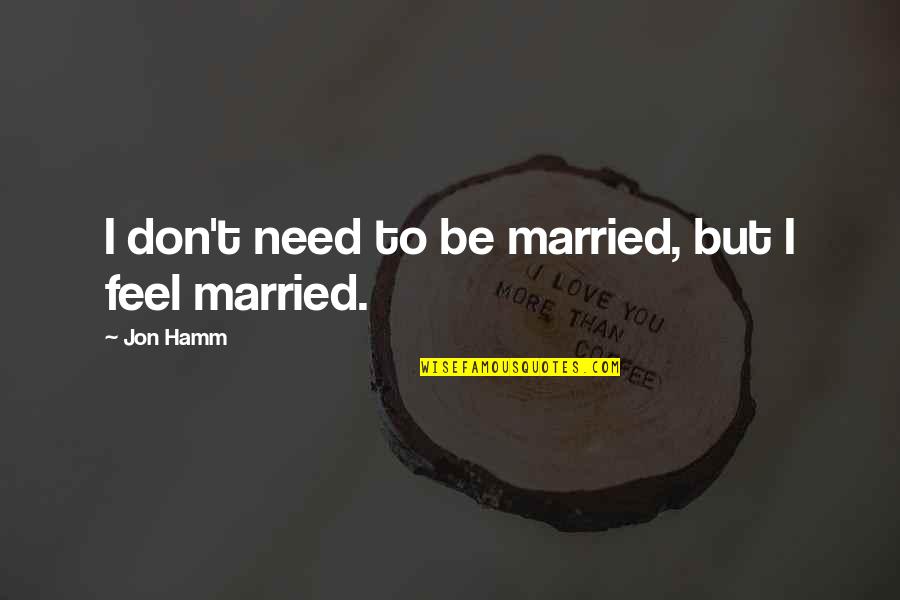 Through The Storm Bible Quotes By Jon Hamm: I don't need to be married, but I