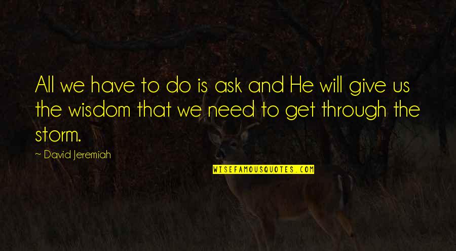 Through The Storm Quotes By David Jeremiah: All we have to do is ask and