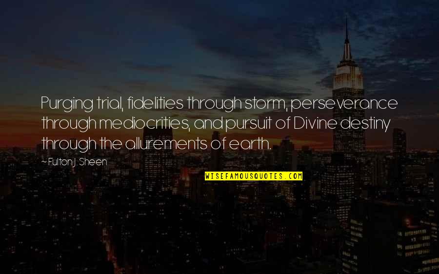 Through The Storm Quotes By Fulton J. Sheen: Purging trial, fidelities through storm, perseverance through mediocrities,