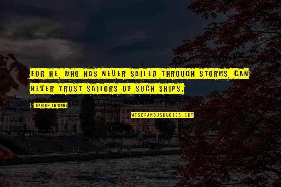 Through The Storms Quotes By Ashish Jaiswal: For he, who has never sailed through storms,