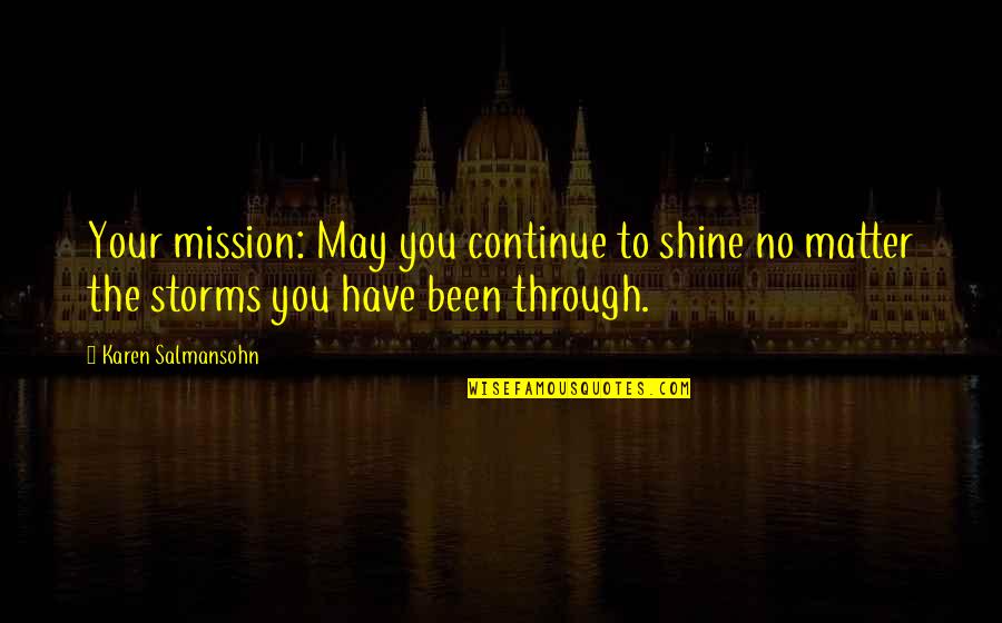 Through The Storms Quotes By Karen Salmansohn: Your mission: May you continue to shine no