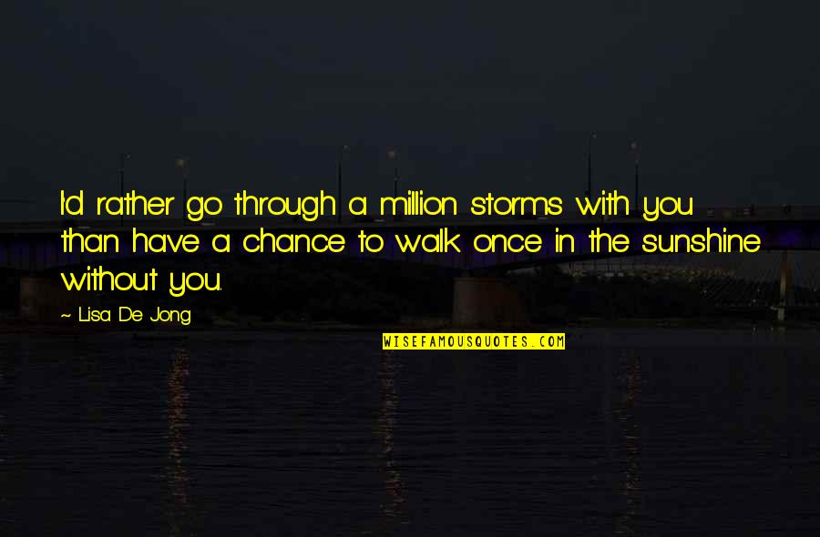 Through The Storms Quotes By Lisa De Jong: I'd rather go through a million storms with