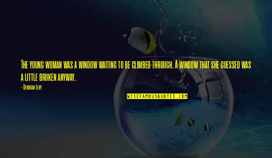 Through The Window Quotes By Deborah Levy: The young woman was a window waiting to