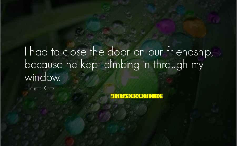 Through The Window Quotes By Jarod Kintz: I had to close the door on our