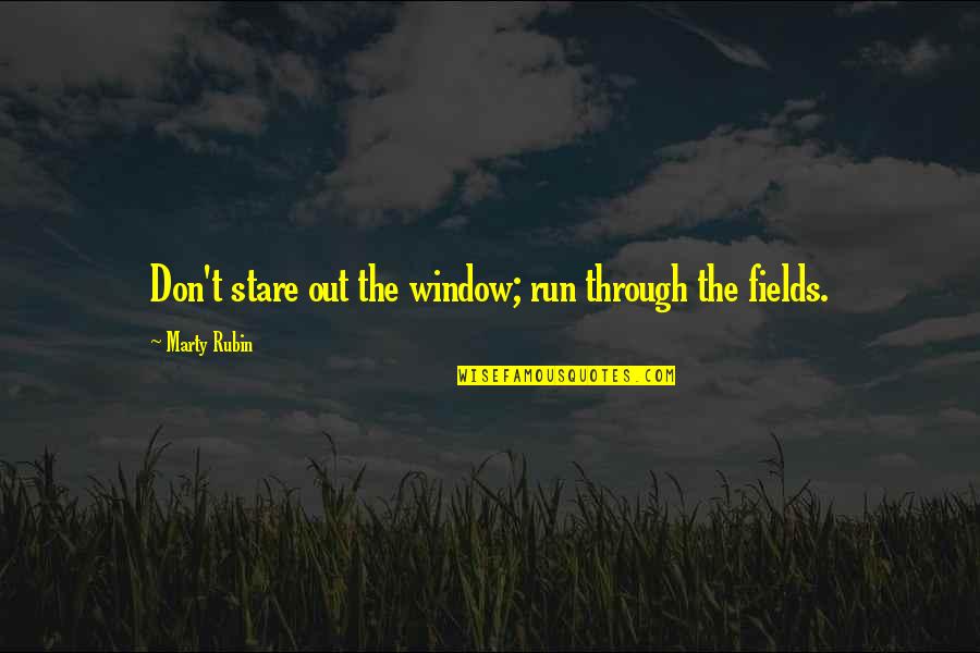 Through The Window Quotes By Marty Rubin: Don't stare out the window; run through the