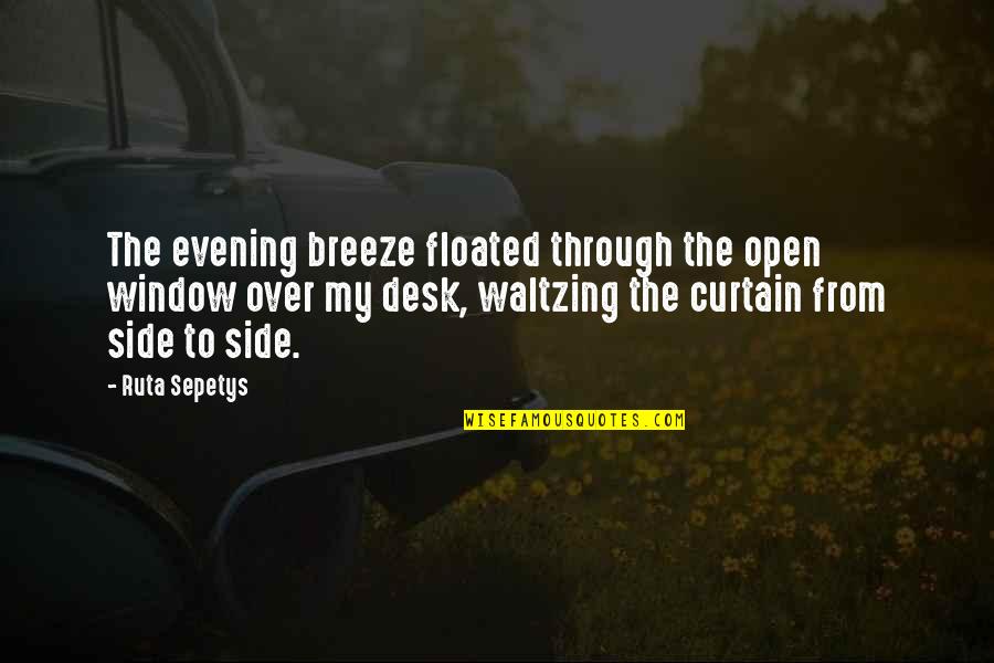 Through The Window Quotes By Ruta Sepetys: The evening breeze floated through the open window