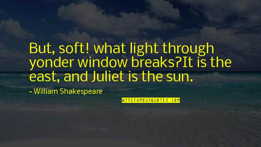 Through The Window Quotes By William Shakespeare: But, soft! what light through yonder window breaks?It