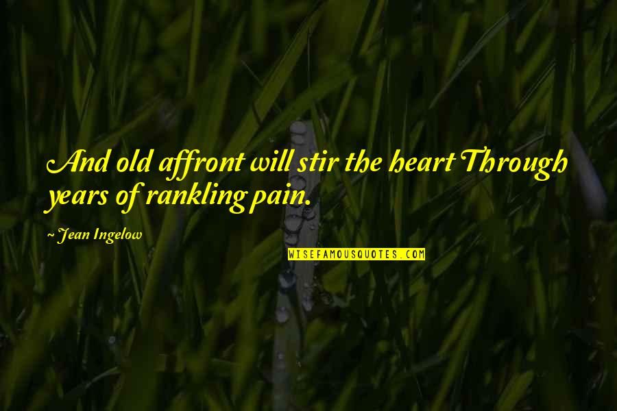 Through The Years Quotes By Jean Ingelow: And old affront will stir the heart Through