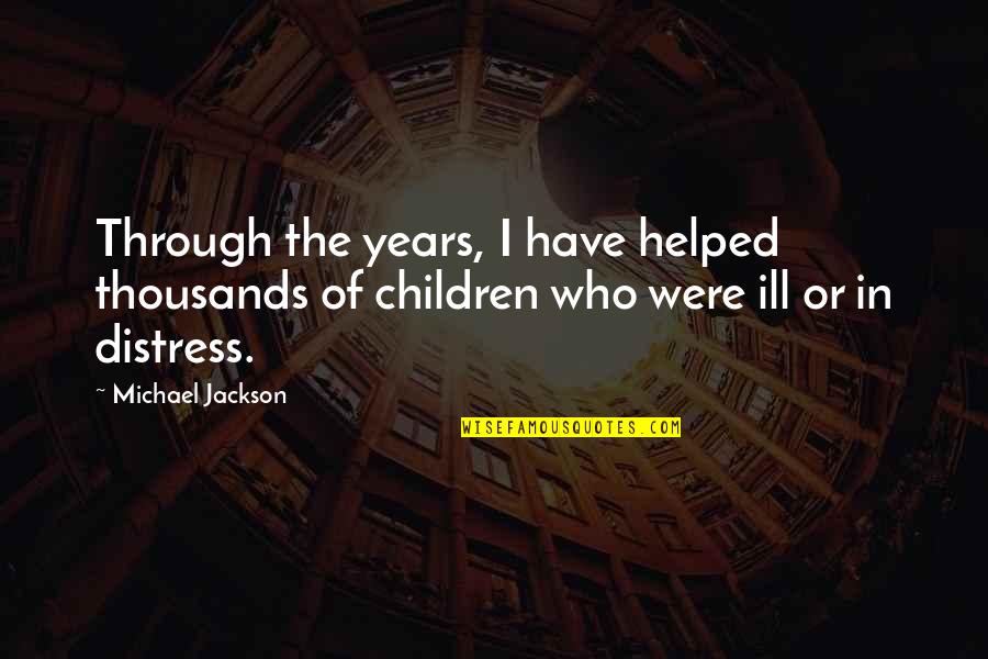 Through The Years Quotes By Michael Jackson: Through the years, I have helped thousands of