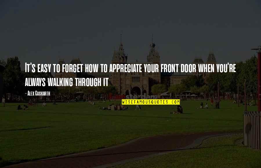 Through These Doors Quotes By Alex Gaskarth: It's easy to forget how to appreciate your