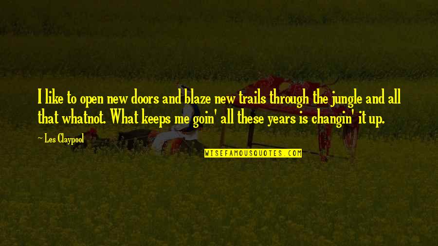 Through These Doors Quotes By Les Claypool: I like to open new doors and blaze