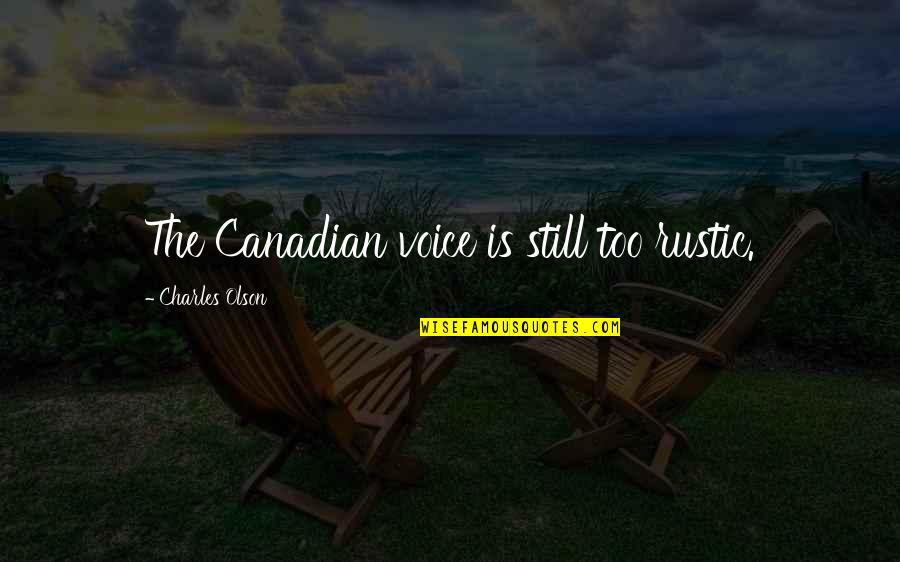 Through Thick And Thin I Will Always Love You Quotes By Charles Olson: The Canadian voice is still too rustic. Through Thick And Thin I Will Always Love You Quotes By Charles Olson: The Canadian voice is still too rustic.