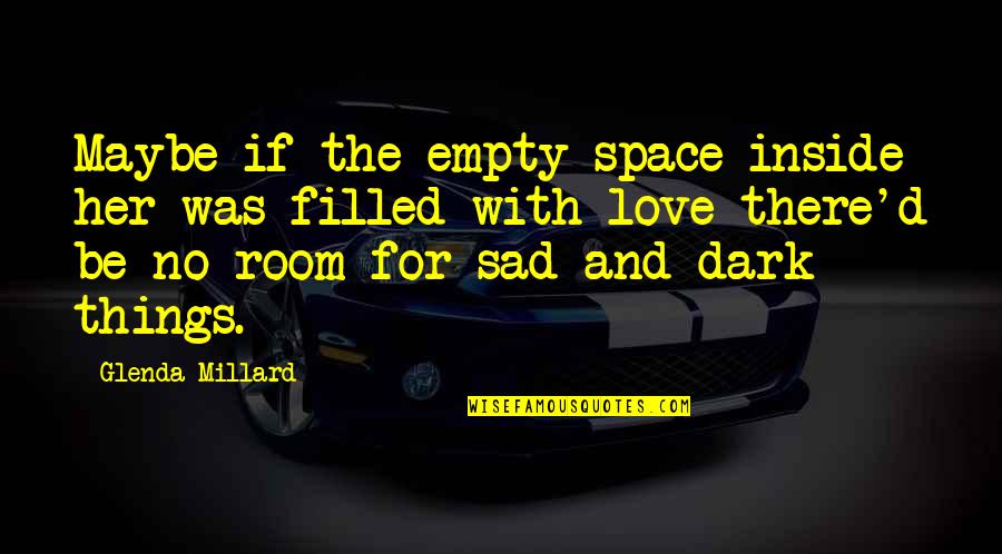 Through Thick And Thin Love Quotes By Glenda Millard: Maybe if the empty space inside her was Through Thick And Thin Love Quotes By Glenda Millard: Maybe if the empty space inside her was