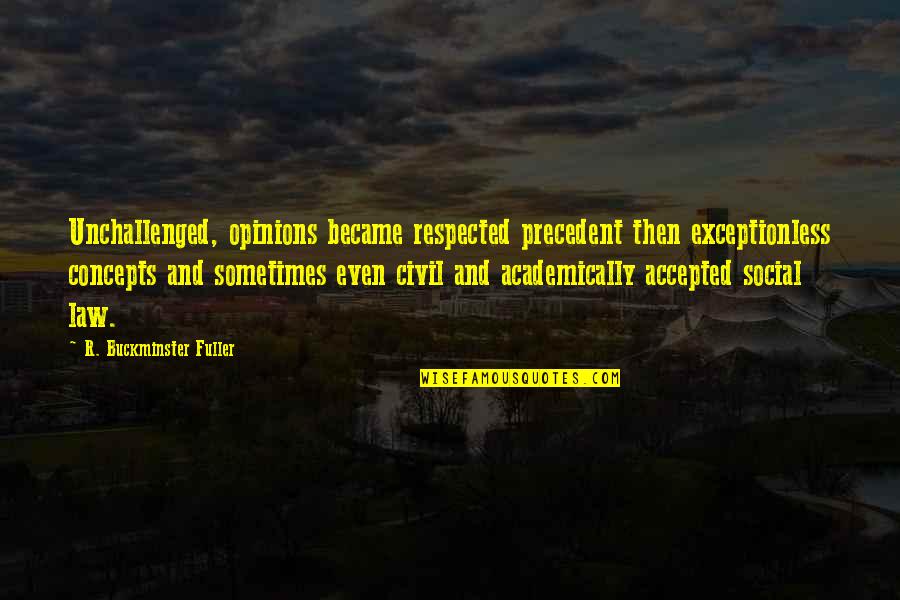 Through Thick And Thin Love Quotes By R. Buckminster Fuller: Unchallenged, opinions became respected precedent then exceptionless concepts Through Thick And Thin Love Quotes By R. Buckminster Fuller: Unchallenged, opinions became respected precedent then exceptionless concepts